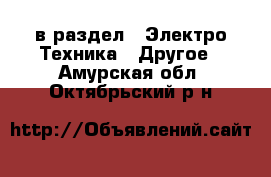  в раздел : Электро-Техника » Другое . Амурская обл.,Октябрьский р-н